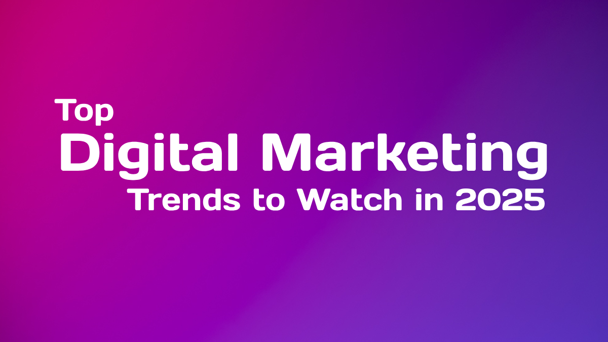 Top Digital Marketing Trends to Watch in 2025